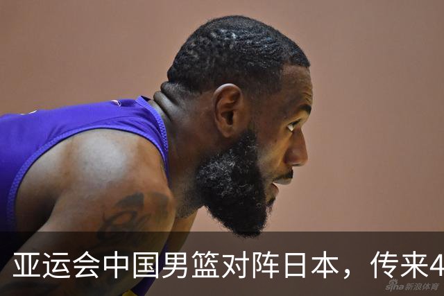 亚运会中国男篮对阵日本，传来4好消息和2坏消息，男篮赢球有望